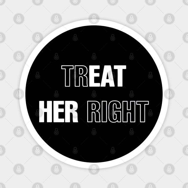 Treat Her Right, Eat Her Right Magnet by UrbanLifeApparel